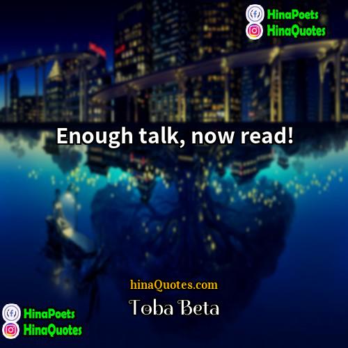 Toba Beta Quotes | Enough talk, now read!
  